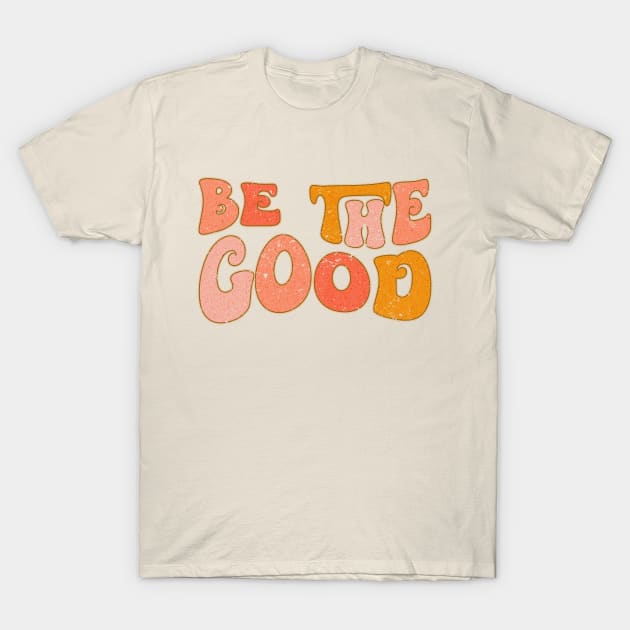 Be The Good T-Shirt by Pith & Vinegar